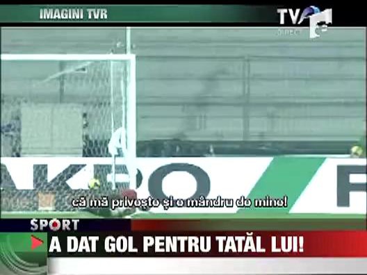 A dat gol pentru tatal lui