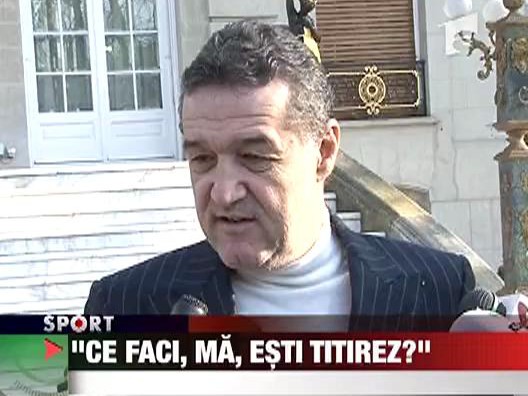 Ce faci, mai, esti titirez?