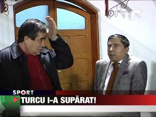 Turcu i-a suparat!