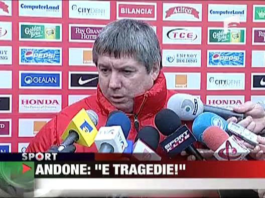 Andone: "E tragedie!"