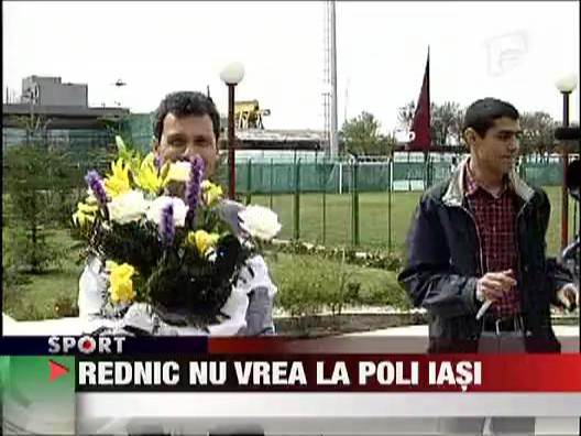 Rednic nu vrea la Poli Iasi