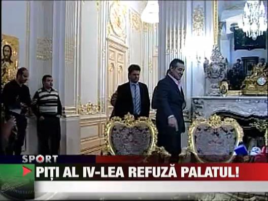 Piti al IV-lea refuza palatul!