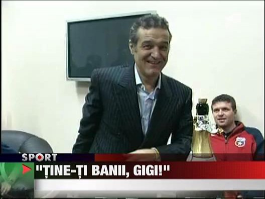 Porumboiu: "Tine-ti banii, Gigi!"