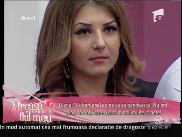 Diana: "Robert are la cine să se gândească! Nu îmi plac bărbaţii care joacă la mai multe capete!"