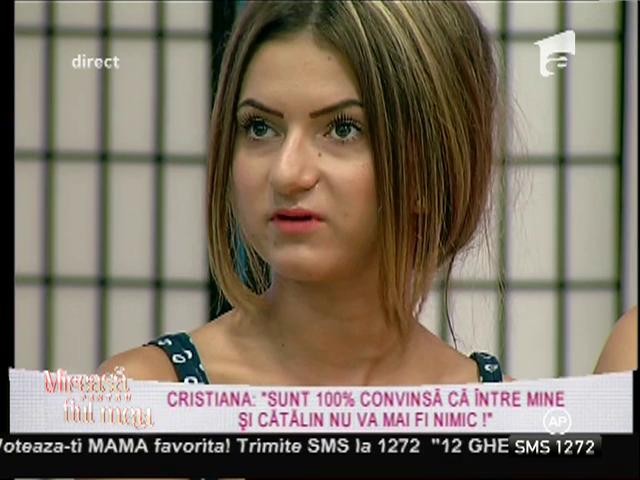 Cristiana: ”Sunt 100% convinsă că între mine și Cătălin nu va mai fi nimic!”