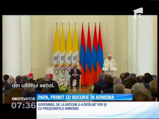 Papa Francis, primit cu bucurie &icirc;n Armenia