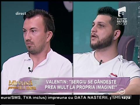 Valentin: "Sergiu se g&acirc;ndeşte prea mult la propria imagine!"