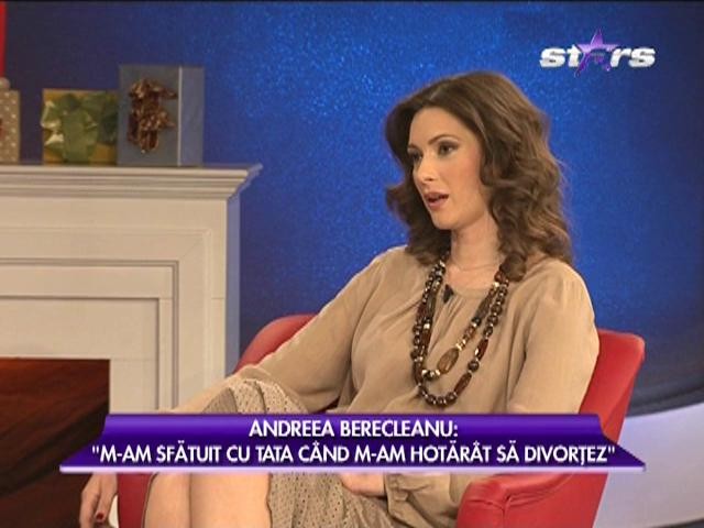 Andreea Berecleanu: "M-am sfătuit cu tata c&acirc;nd m-am hotăr&acirc;t să divorţez"