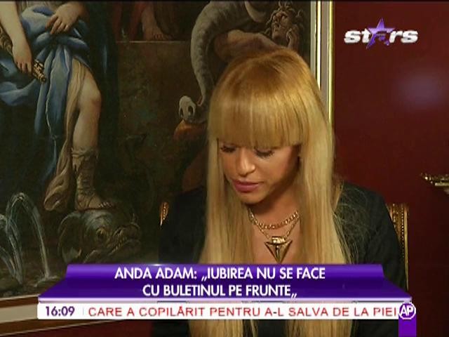 Anda Adam: "Iubirea nu se face cu buletinul pe frunte"