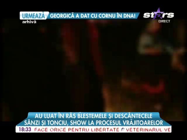 Sanzi si Tonciu, show la procesul vrajitoarelor
