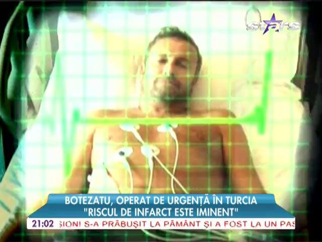 Botezatu, operat de urgenţă &icirc;n Turcia! "Riscul de infarct este iminent"