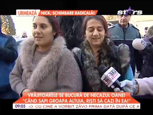 Vrajitoarele se bucura de necazul Oanei