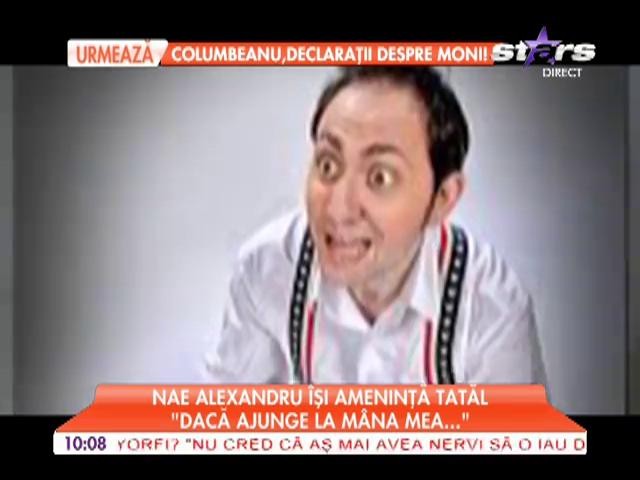 Nae Alexandru &icirc;şi ameninţă tatăl: "Dacă ajunge la m&acirc;na mea..."