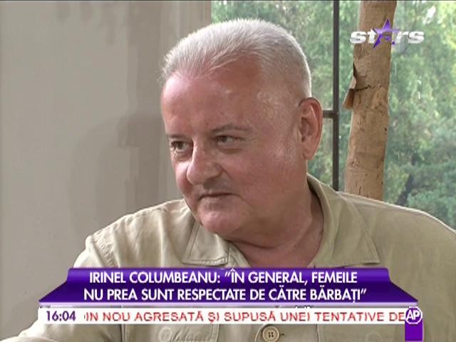Irinel Columbeanu: '&Icirc;n general, femeile nu prea sunt respectate de către bărbaţi"