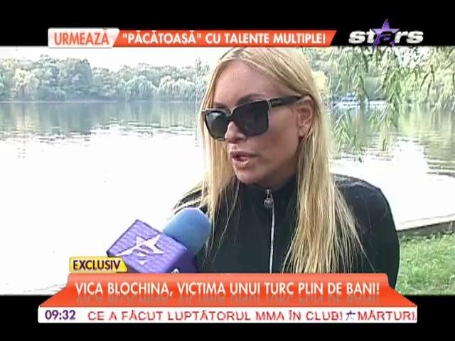 Vica Blochina a ajuns victima unui turc plin de bani!