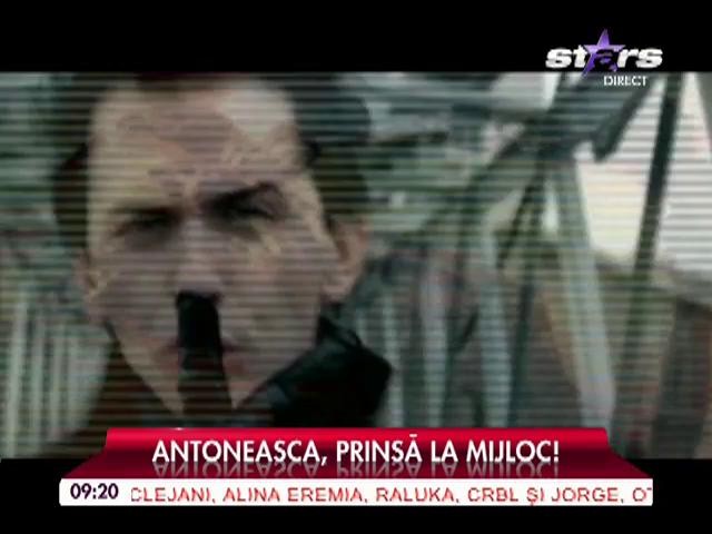 Antoneasca, prinsă la mijloc!