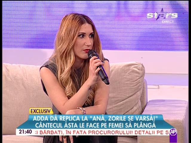 Adda dă replica la "Ană, zorilor se varsă!" C&acirc;ntecul ăsta le face pe femei să pl&acirc;ngă
