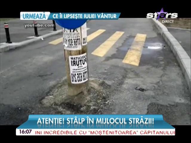 Atenţie! St&acirc;lp &icirc;n mijlocul străzii!
