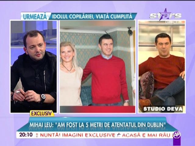 A scăpat de cancer, dar a fost la un pas de moarte la atentatele de la Dublin! Mihai Leu a simţit infernul pe pielea lui: "Am auzit &icirc;mpuşcături"