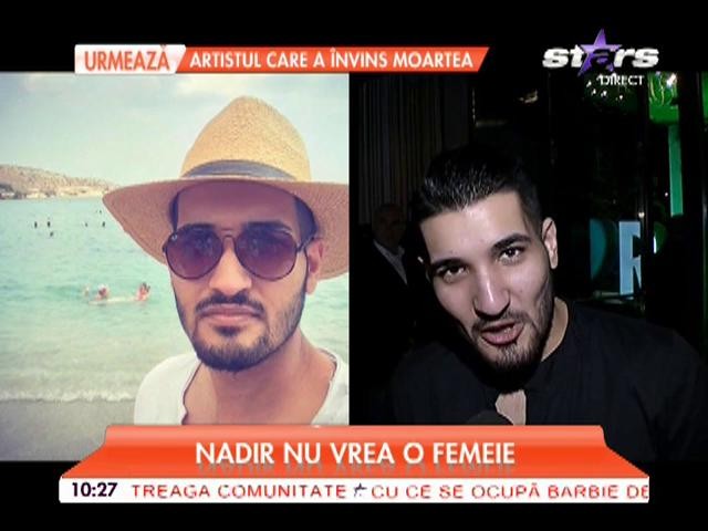 Nadir nu vrea o femeie care să-i stea toată ziua pe cap!