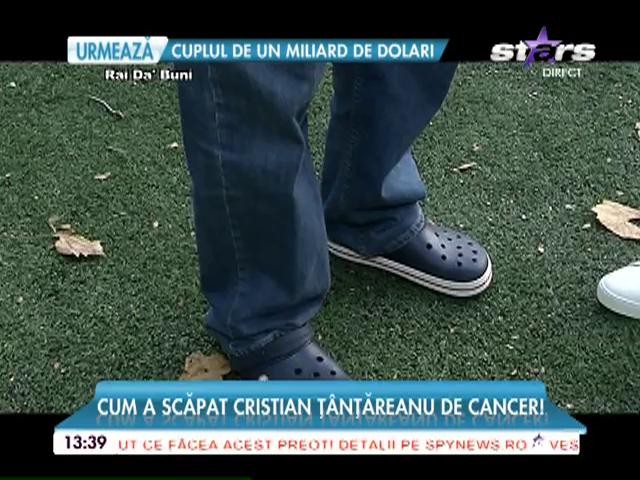 Cum a scăpat Cristian Ţ&acirc;nţăreanu de cancer