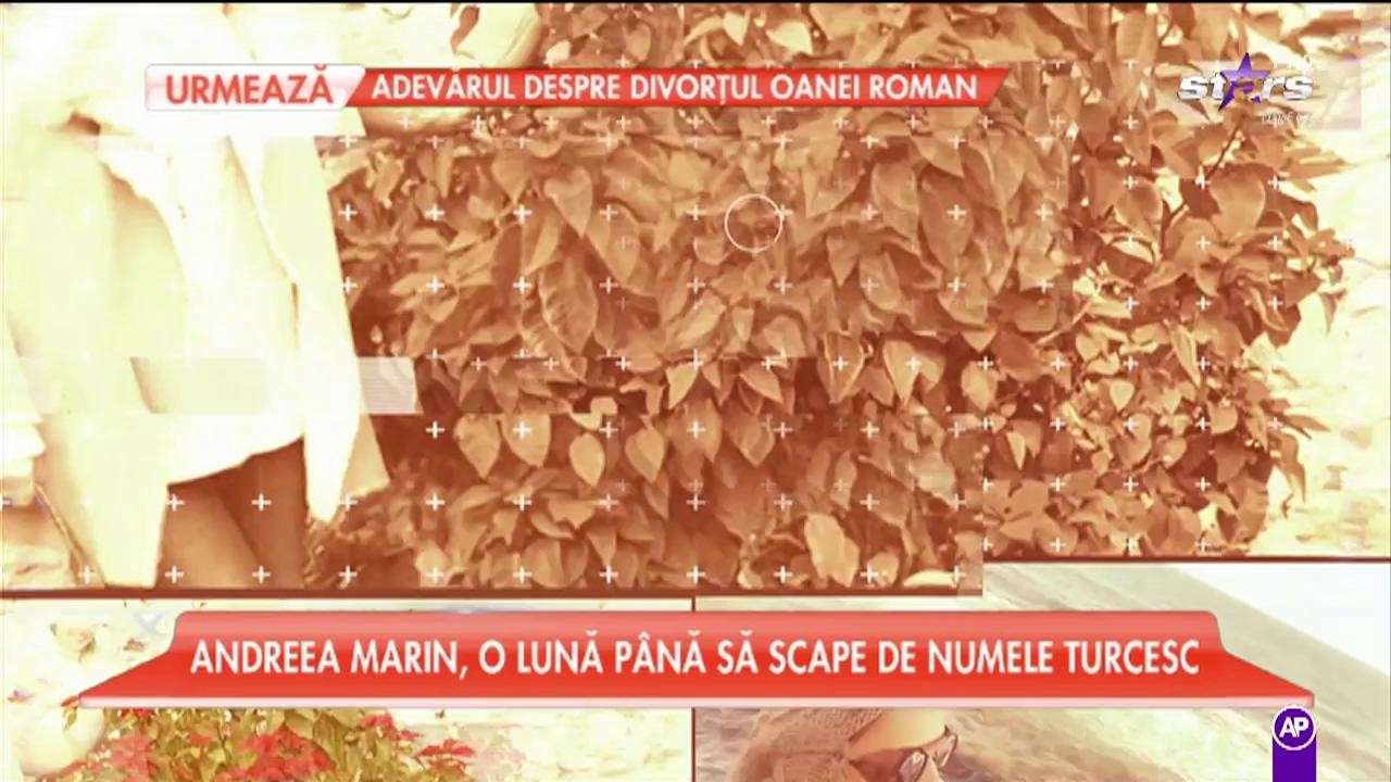 Andreea Marin, o lună p&acirc;nă să scape de numele turcesc