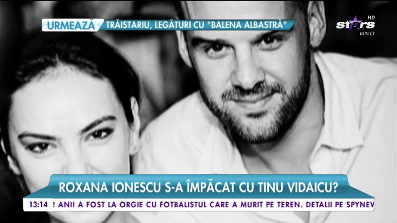 Roxana Ionescu s-a &icirc;mpăcat cu Tinu Vidaicu?