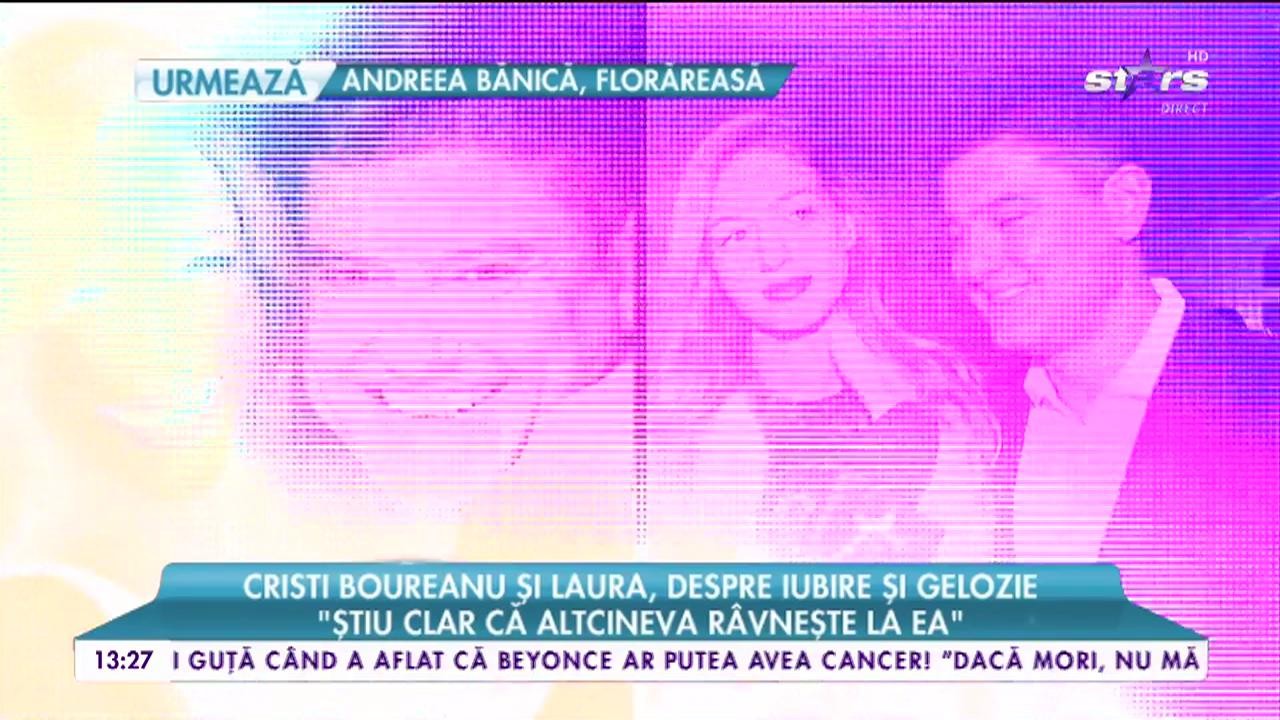 Cristian Boureanu și Laura, despre iubire și gelozie. Boureanu: &bdquo;Știu clar că altcineva r&acirc;vnește la ea&rdquo;