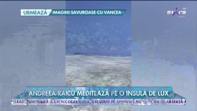 Andreea Raicu se laudă cu imagini din vacanță: &bdquo;&Icirc;mi doresc foarte multă liniște&rdquo;