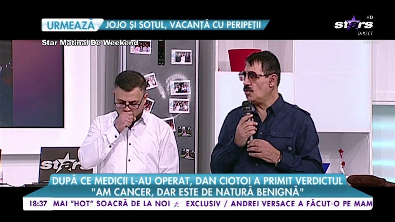 După ce medicii l-au operat, Dan Ciotoi a primit verdictul. &rdquo;Am cancer, dar este de natură benignă&rdquo;