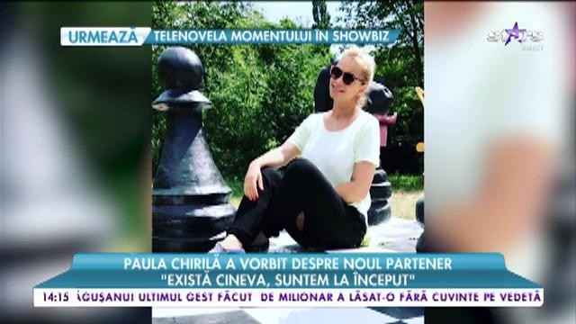 Paula Chirilă, despre noul partener: "Există cineva, suntem la &icirc;nceput"