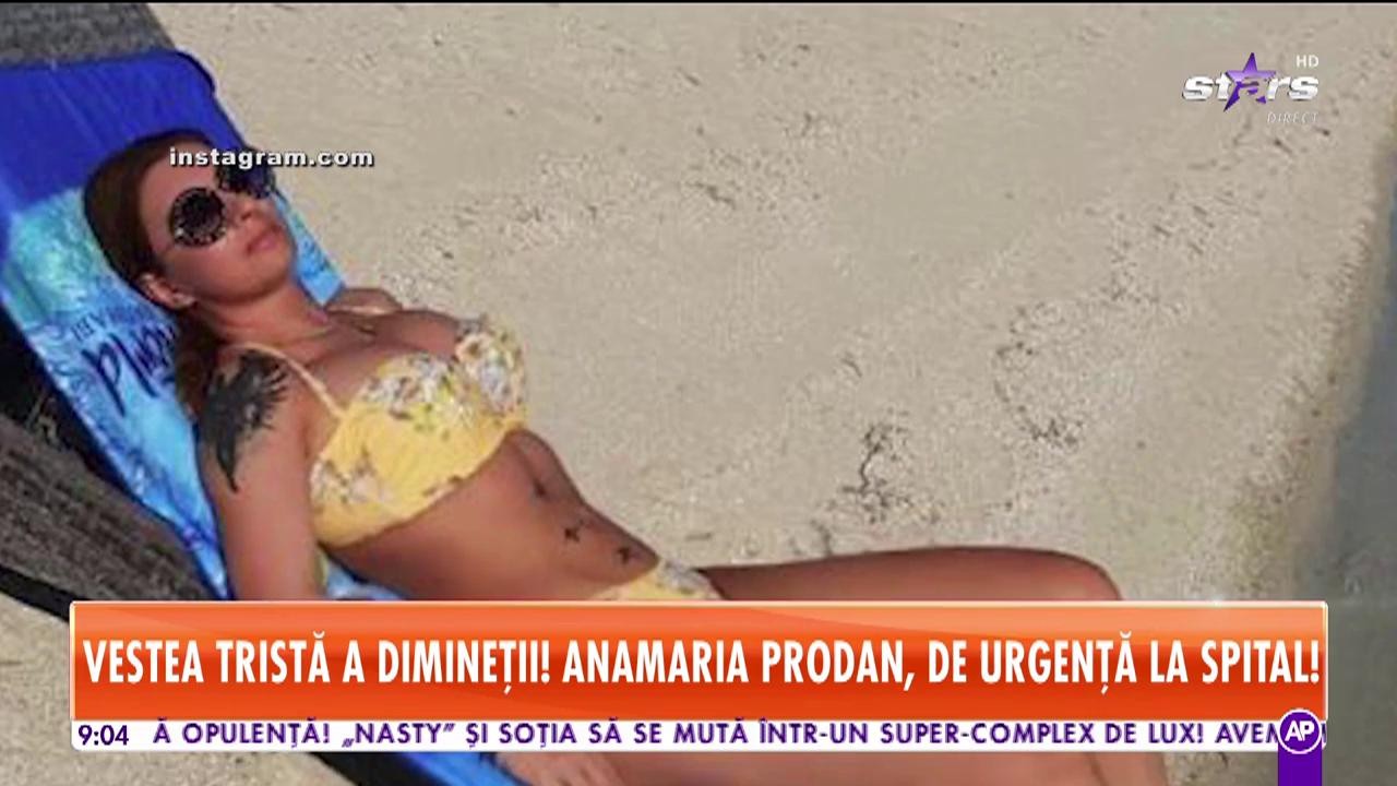 Star Matinal. Informaţie de ultimă oră! Anamaria Prodan ar fi ajuns de urgență la spital și se află pe perfuzii