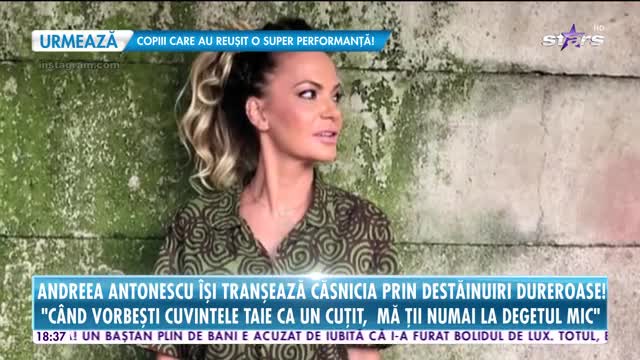 Star News. Andreea Antonescu &icirc;şi tranşează căsnicia prin destăinuiri dureroase